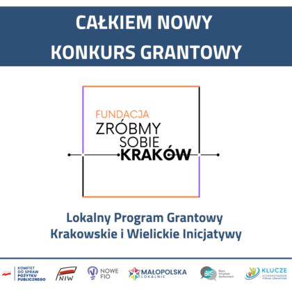 Całkiem Nowy Konkurs Grantowy. Fundacja Zróbmy sobie Kraków. Lokalny Program Grantowy Krakowskie i Wielickie Inicjatywy.